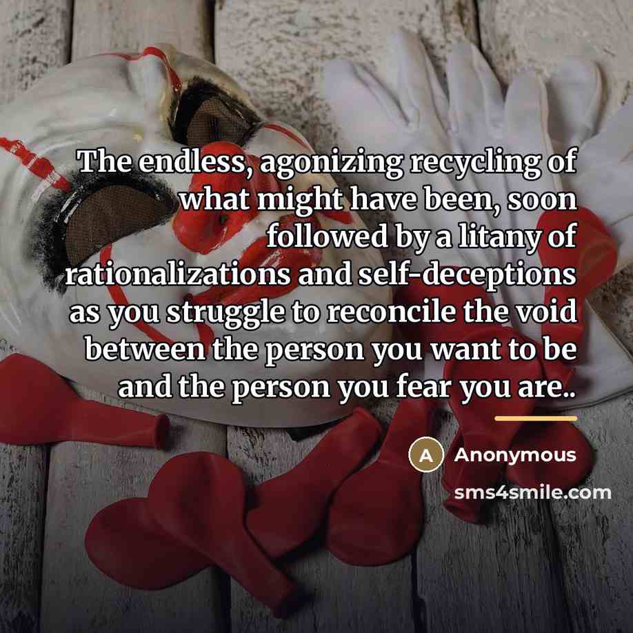 “The endless, agonizing recycling of what might have been, soon…” quote by Anonymous