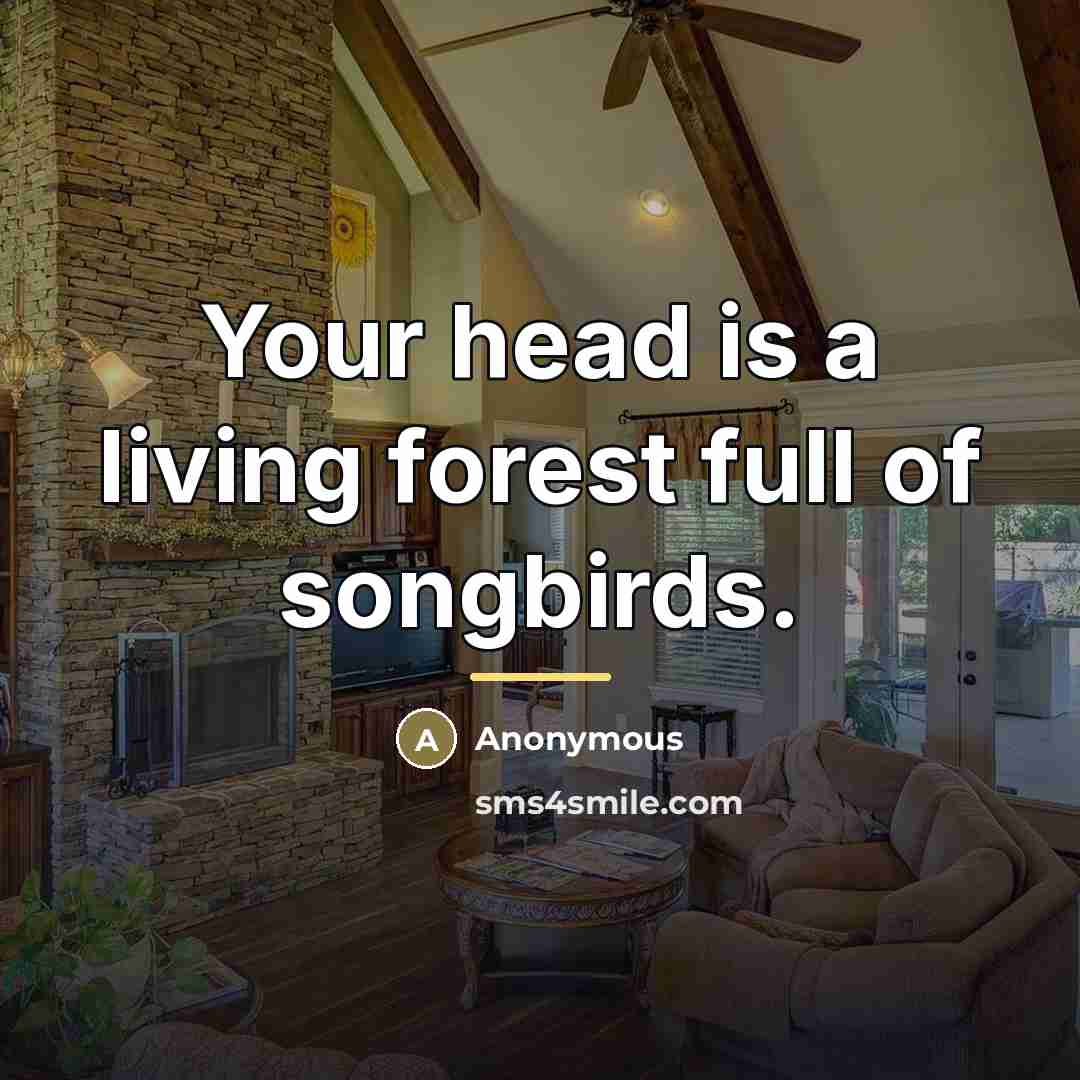 “Your head is a living forest full of songbirds.…” quote by Anonymous