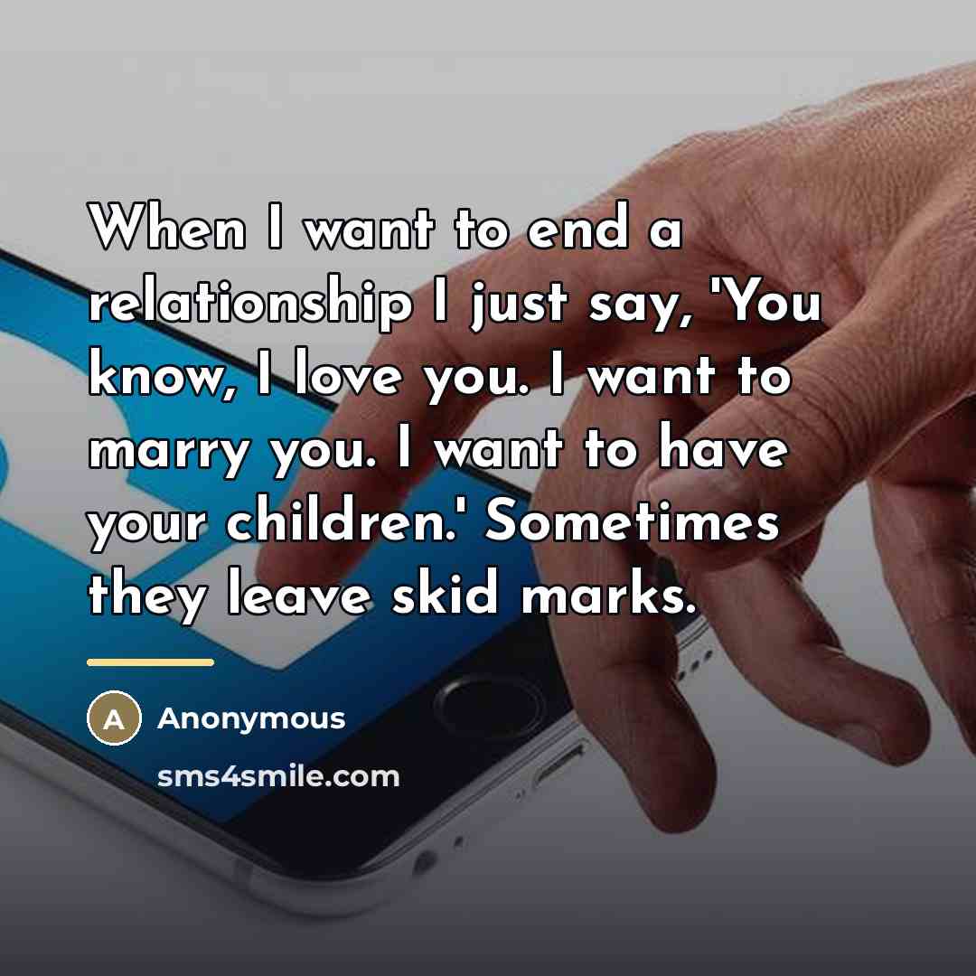 “When I want to end a relationship I just say,…” quote by Anonymous