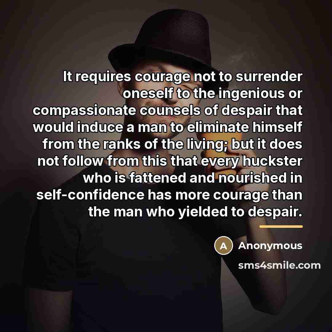 “It requires courage not to surrender oneself to the ingenious…” quote by Anonymous
