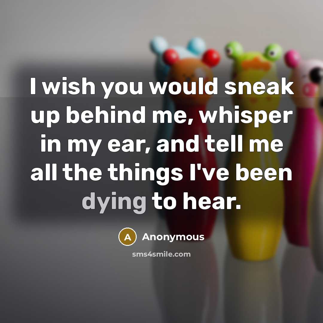 “I wish you would sneak up behind me, whisper in…” quote by Anonymous