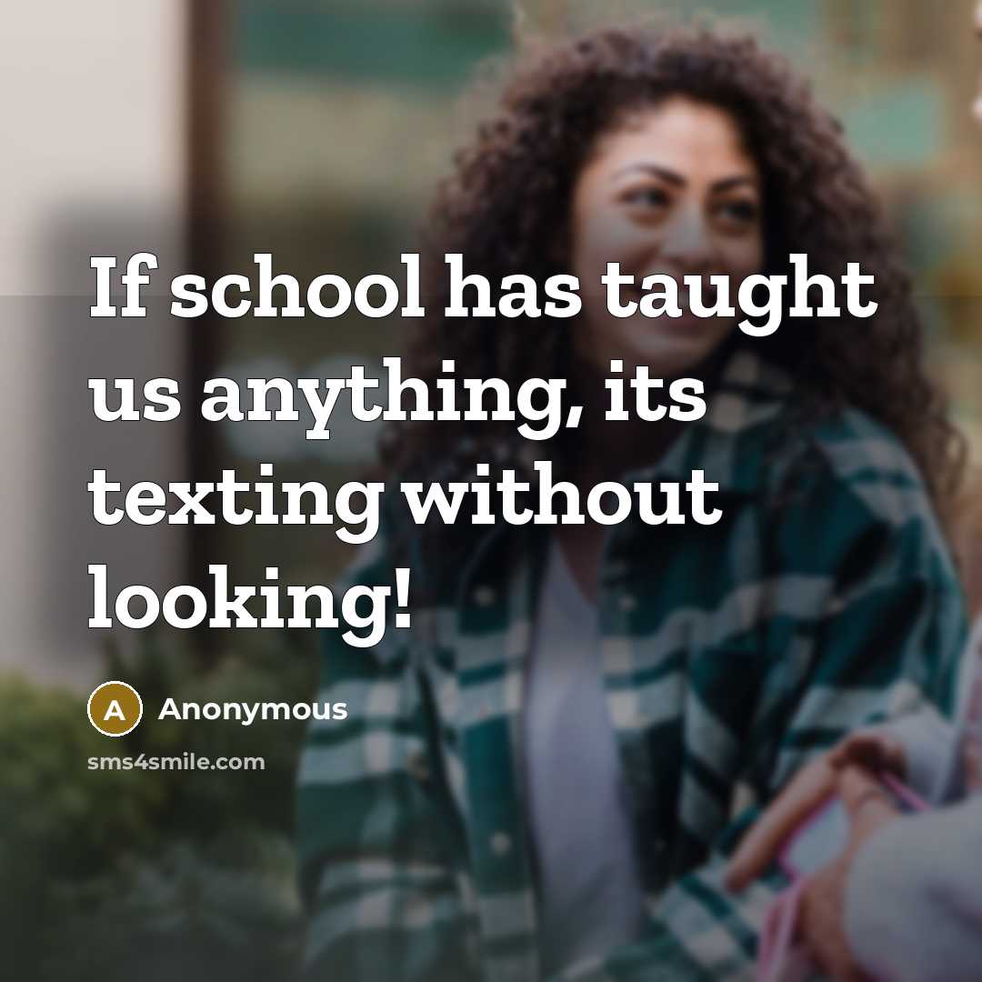 “If school has taught us anything, its texting without looking!” quote by Anonymous