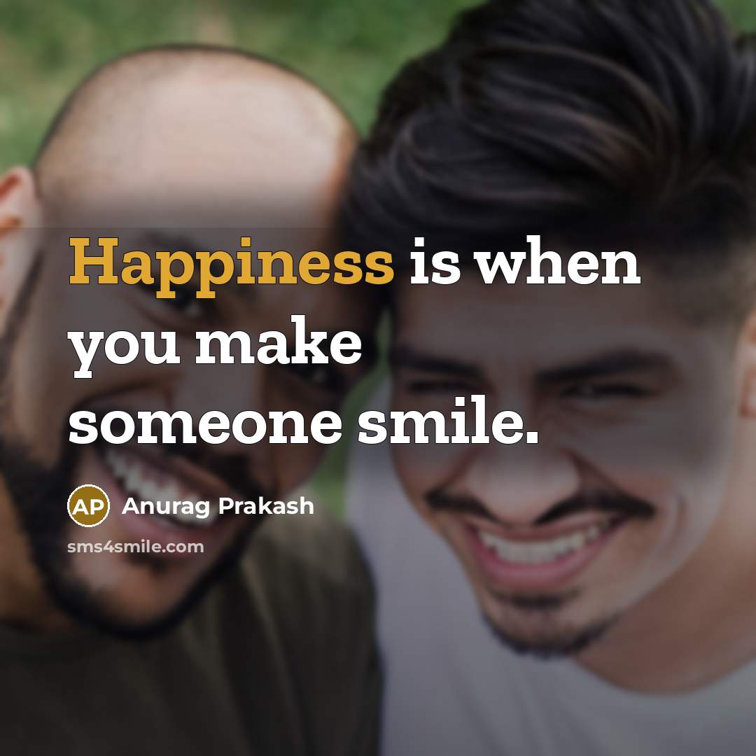 “Happiness is when you make someone smile.…” quote by Anurag Prakash
