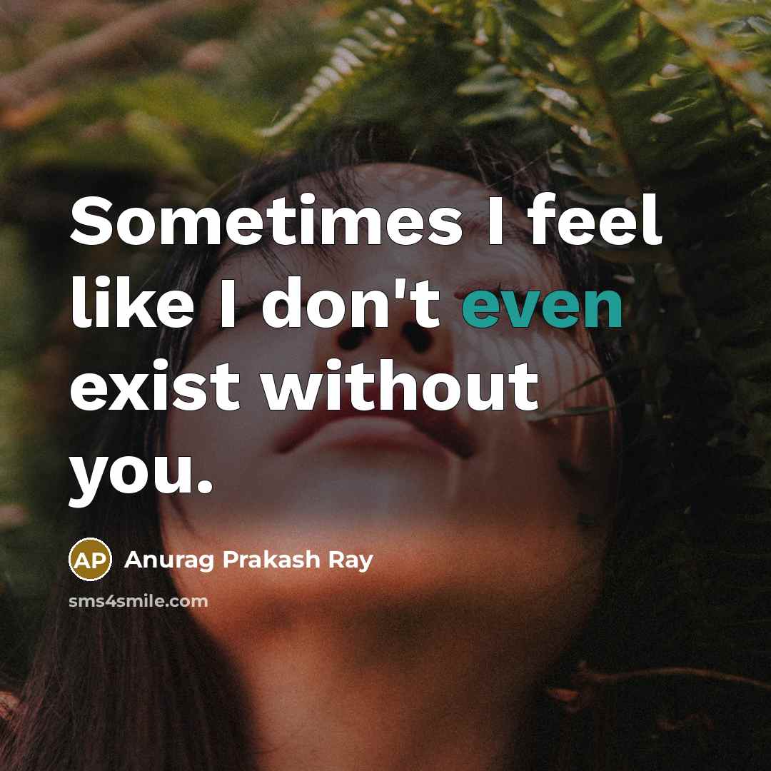 “Sometimes I feel like I don't even exist without you.…” quote by Anurag Prakash Ray