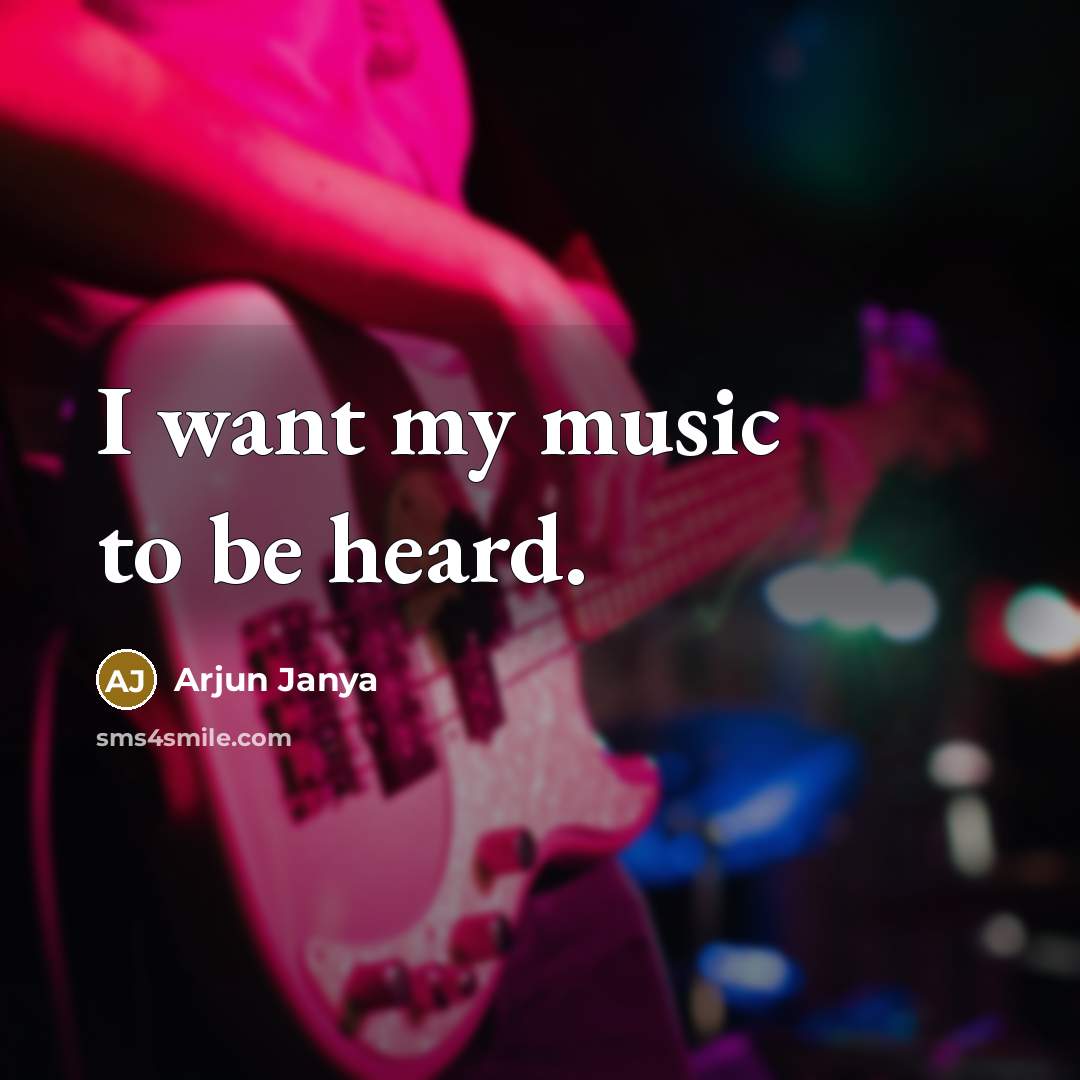 “I want my music to be heard.…” quote by Arjun Janya