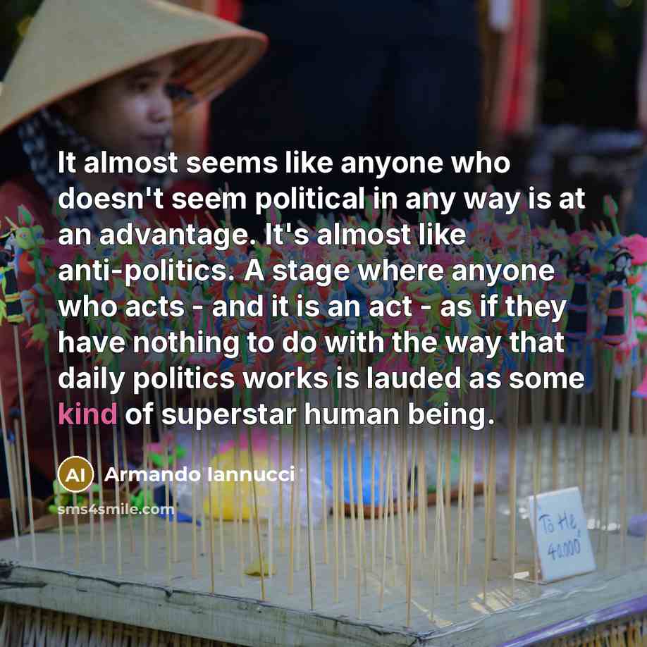 “It almost seems like anyone who doesn't seem political in…” quote by Armando Iannucci