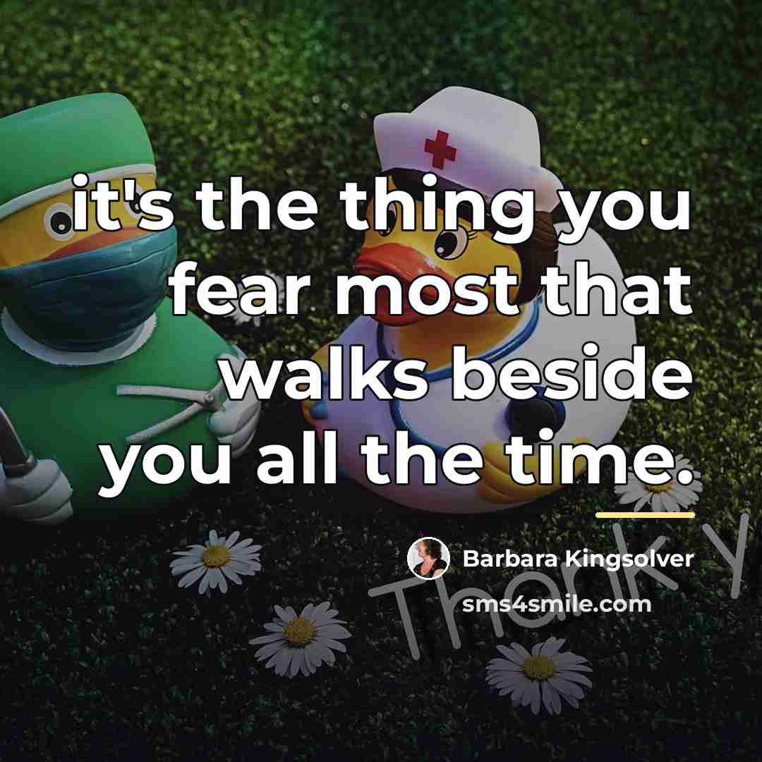 “it's the thing you fear most that walks beside you…” quote by Barbara Kingsolver