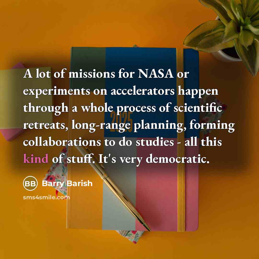 “A lot of missions for NASA or experiments on accelerators…” quote by Barry Barish