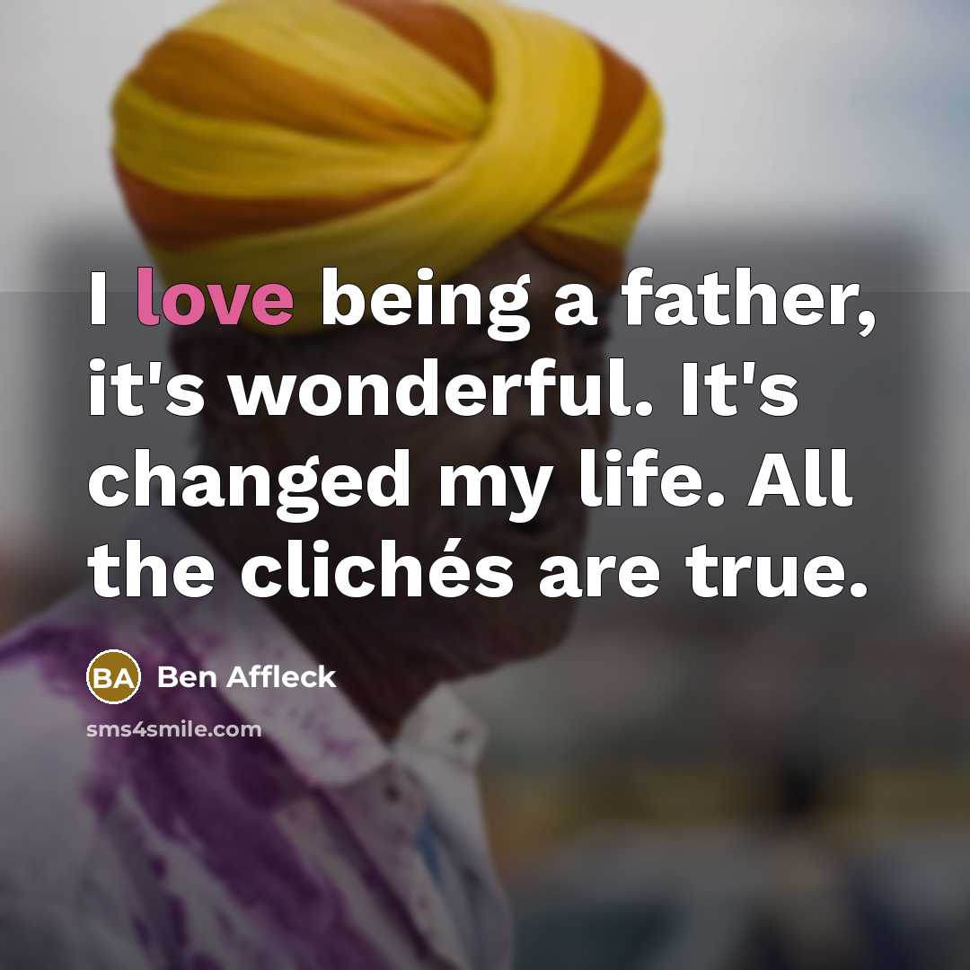 “I love being a father, it's wonderful. It's changed my…” quote by Ben Affleck