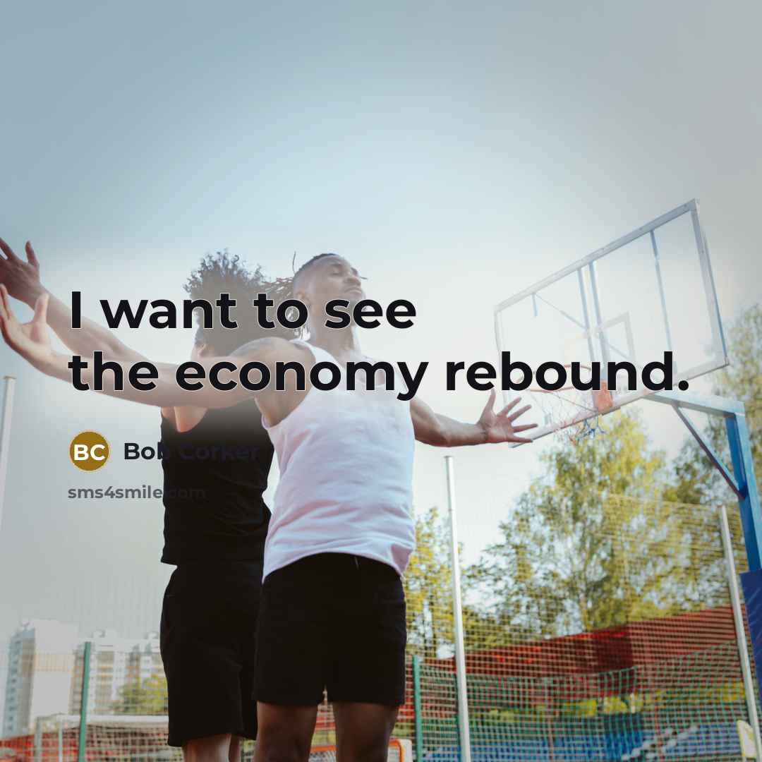 “I want to see the economy rebound.…” quote by Bob Corker