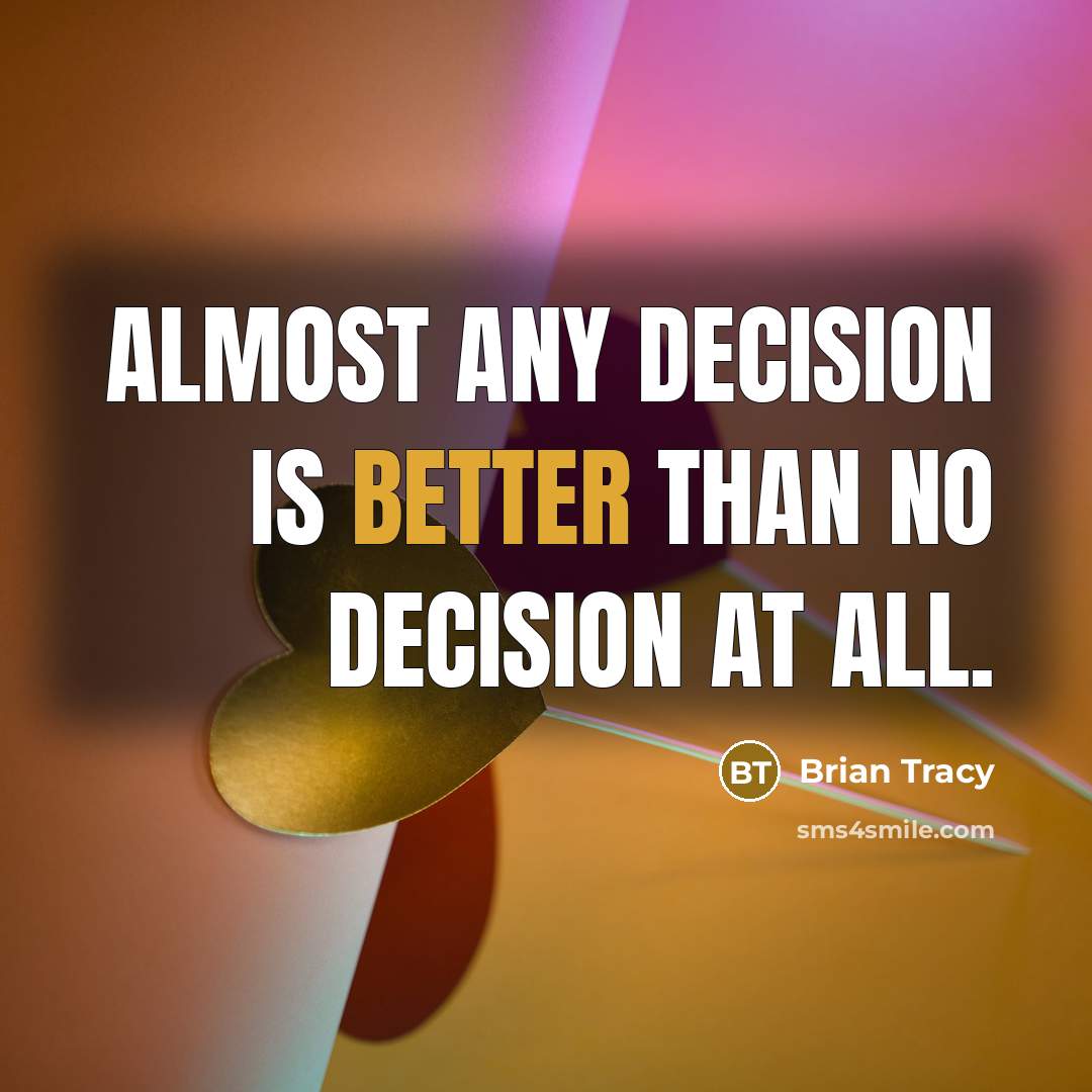 “Almost any decision is better than no decision at all.” quote by Brian Tracy