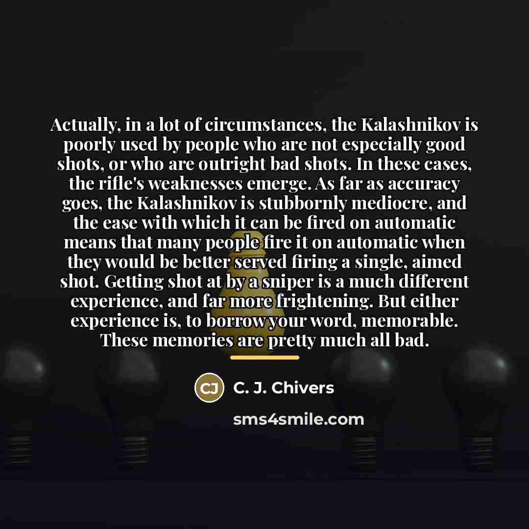 “Actually, in a lot of circumstances, the Kalashnikov is poorly…” quote by C. J. Chivers
