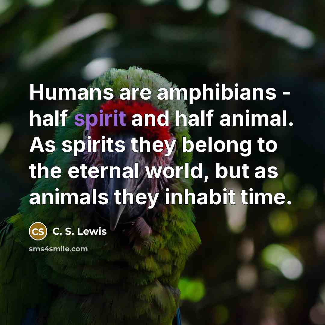 “Humans are amphibians - half spirit and half animal. As…” quote by C. S. Lewis