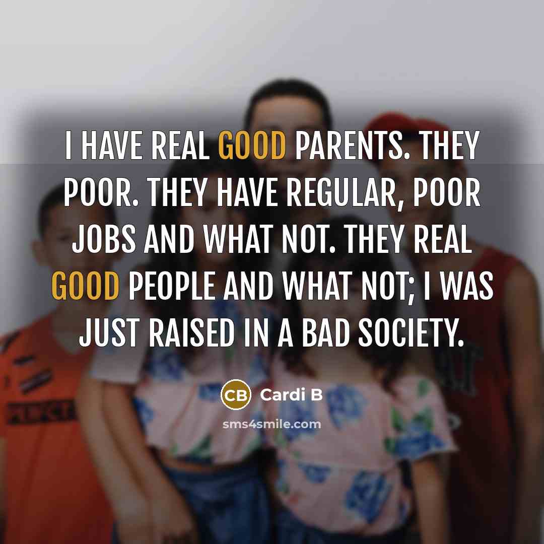 “I have real good parents. They poor. They have regular,…” quote by Cardi B