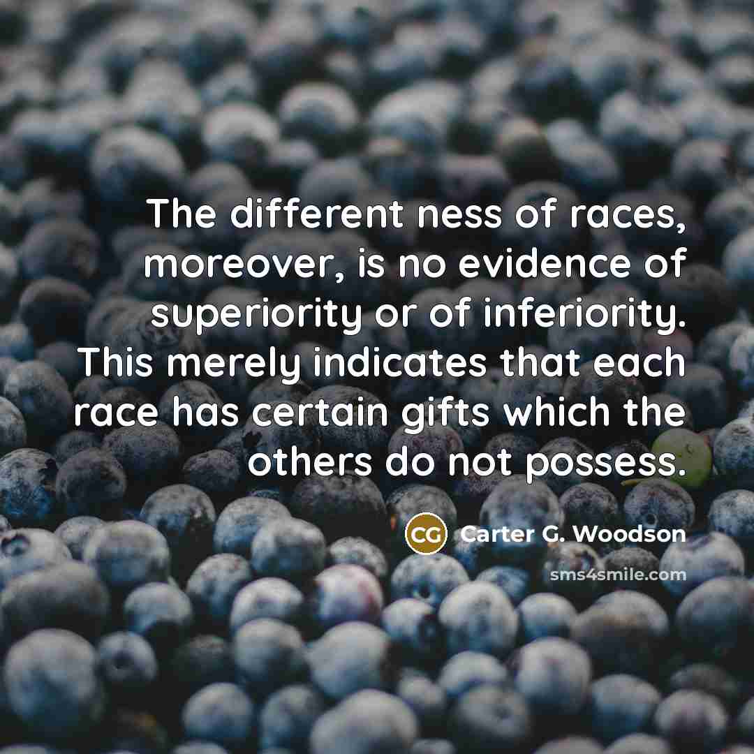 “The different ness of races, moreover, is no evidence of…” quote by Carter G. Woodson