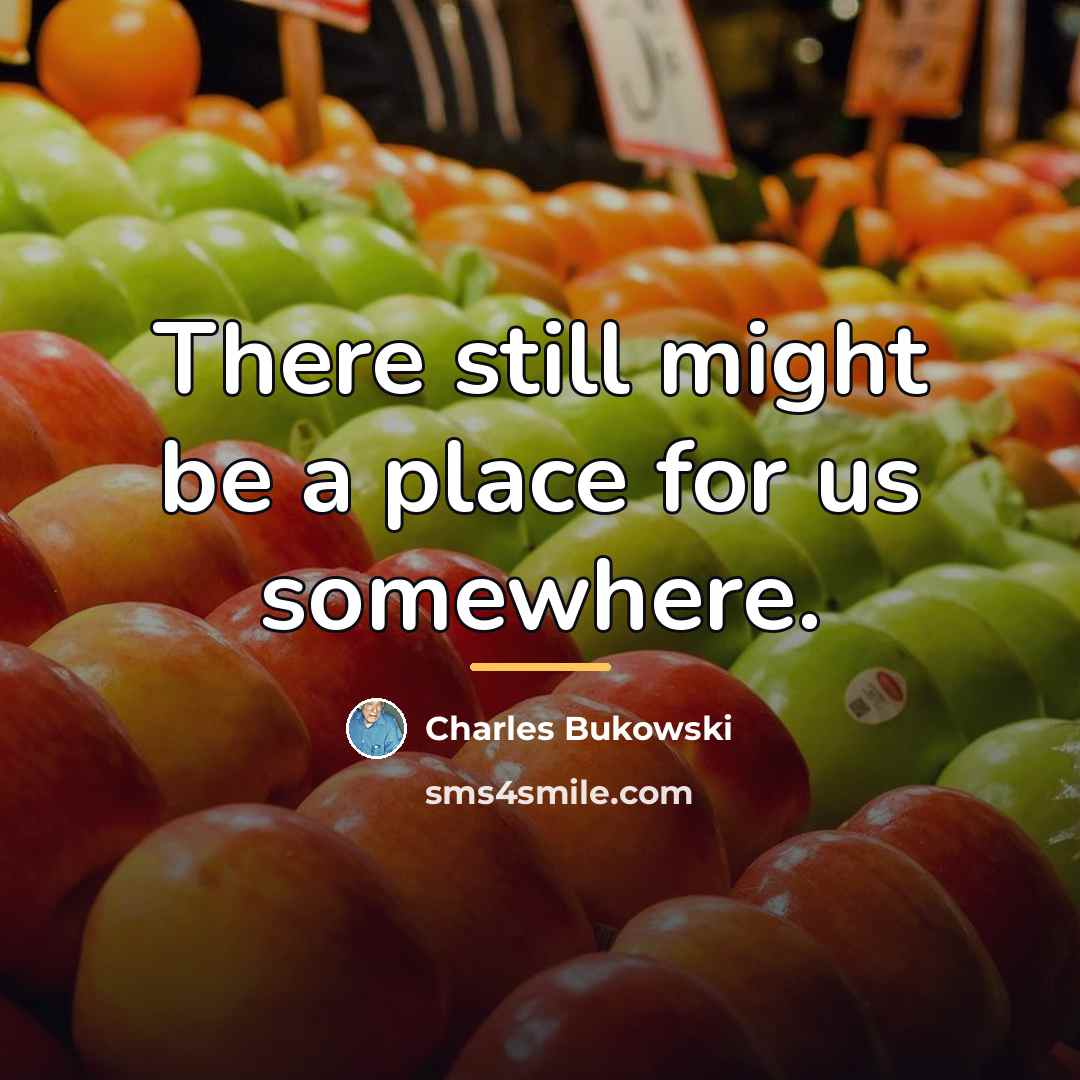 “There still might be a place for us somewhere.…” quote by Charles Bukowski
