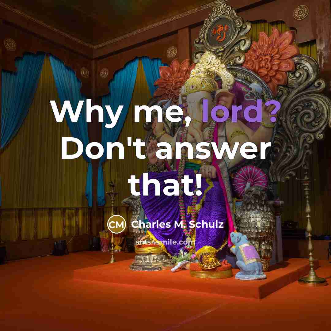 “Why me, lord? Don't answer that!…” quote by Charles M. Schulz