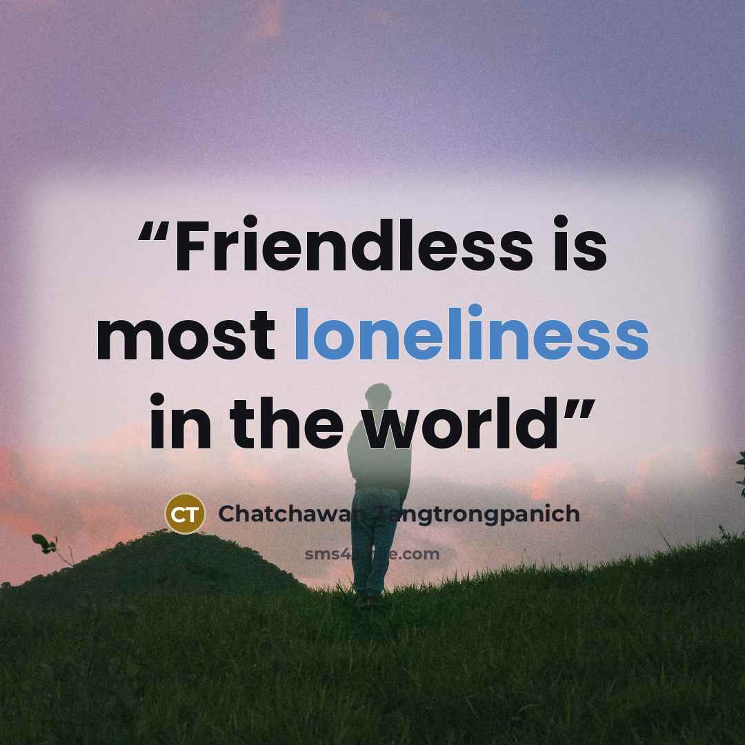 “Friendless is most loneliness in the world” quote by Chatchawan Tangtrongpanich