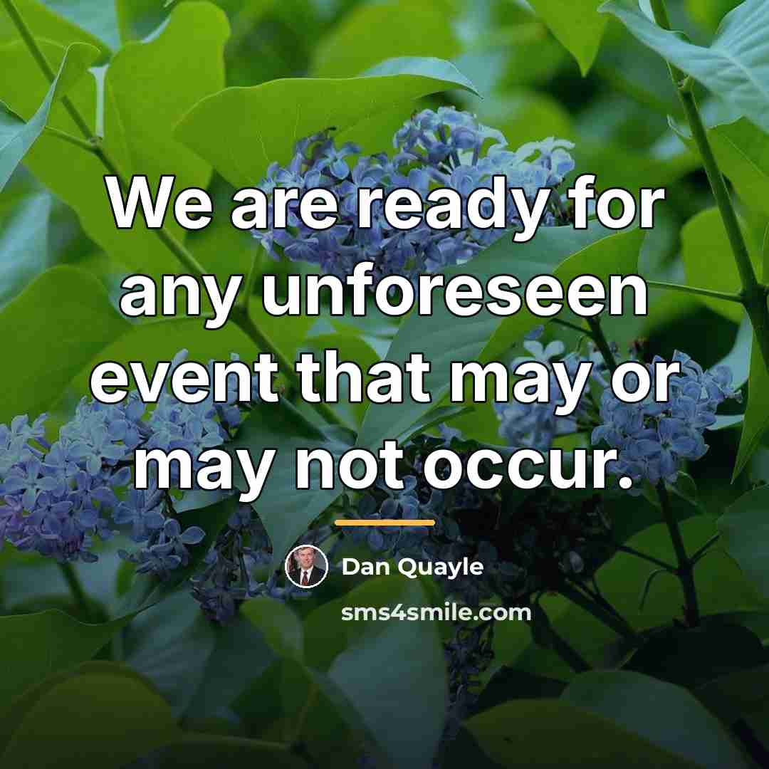 “We are ready for any unforeseen event that may or…” quote by Dan Quayle