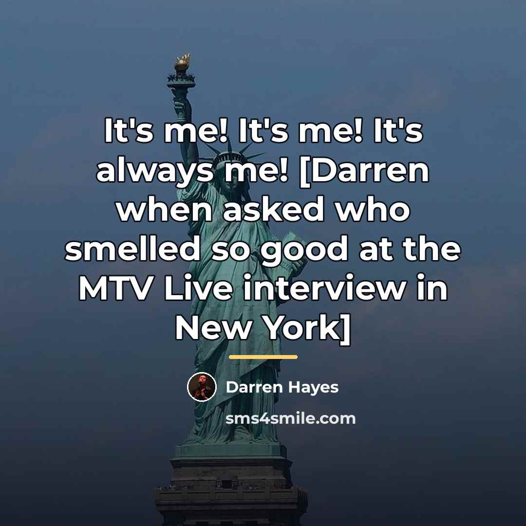 “It's me! It's me! It's always me! [Darren when asked…” quote by Darren Hayes