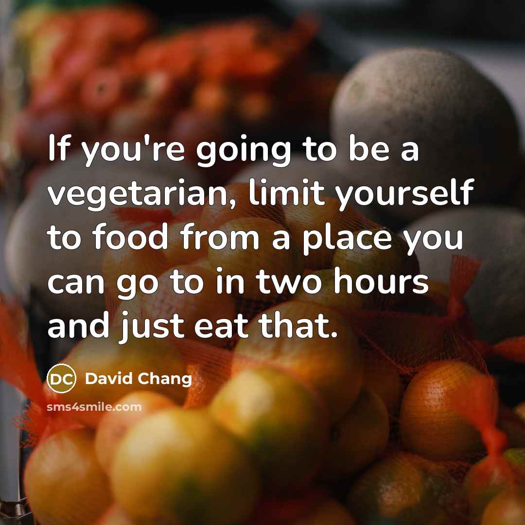 “If you're going to be a vegetarian, limit yourself to…” quote by David Chang