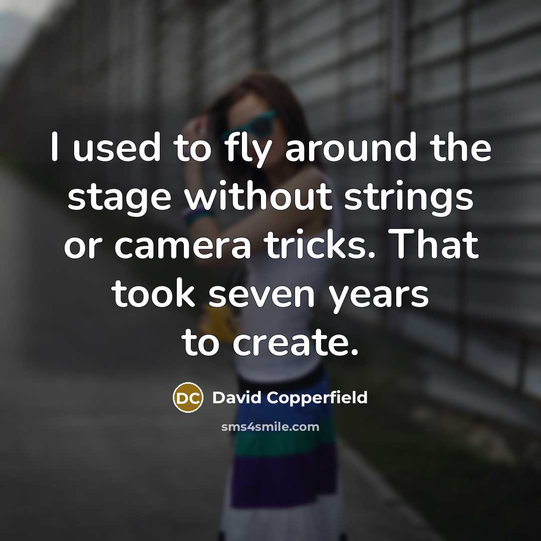 “I used to fly around the stage without strings or…” quote by David Copperfield