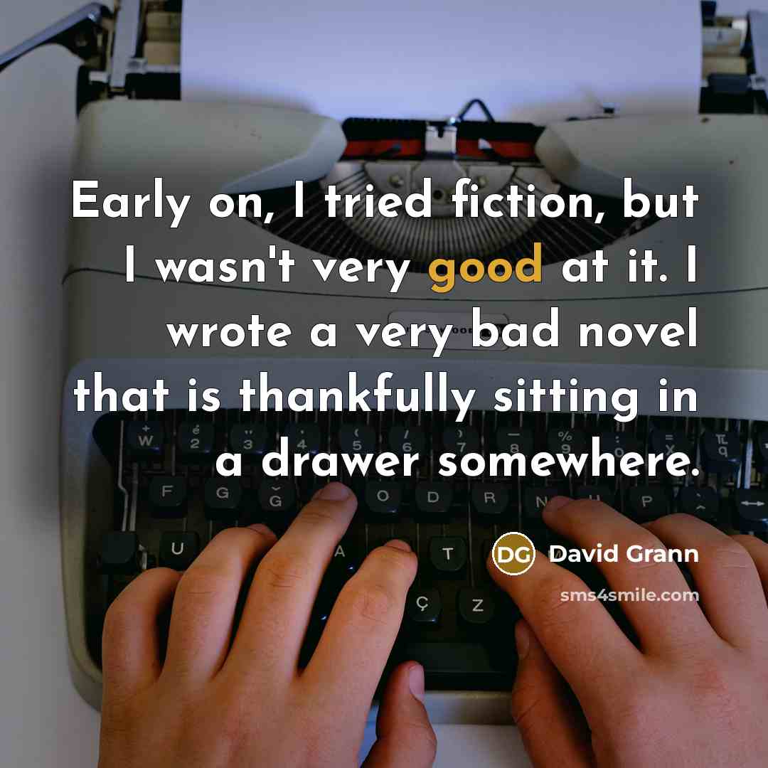 “Early on, I tried fiction, but I wasn't very good…” quote by David Grann