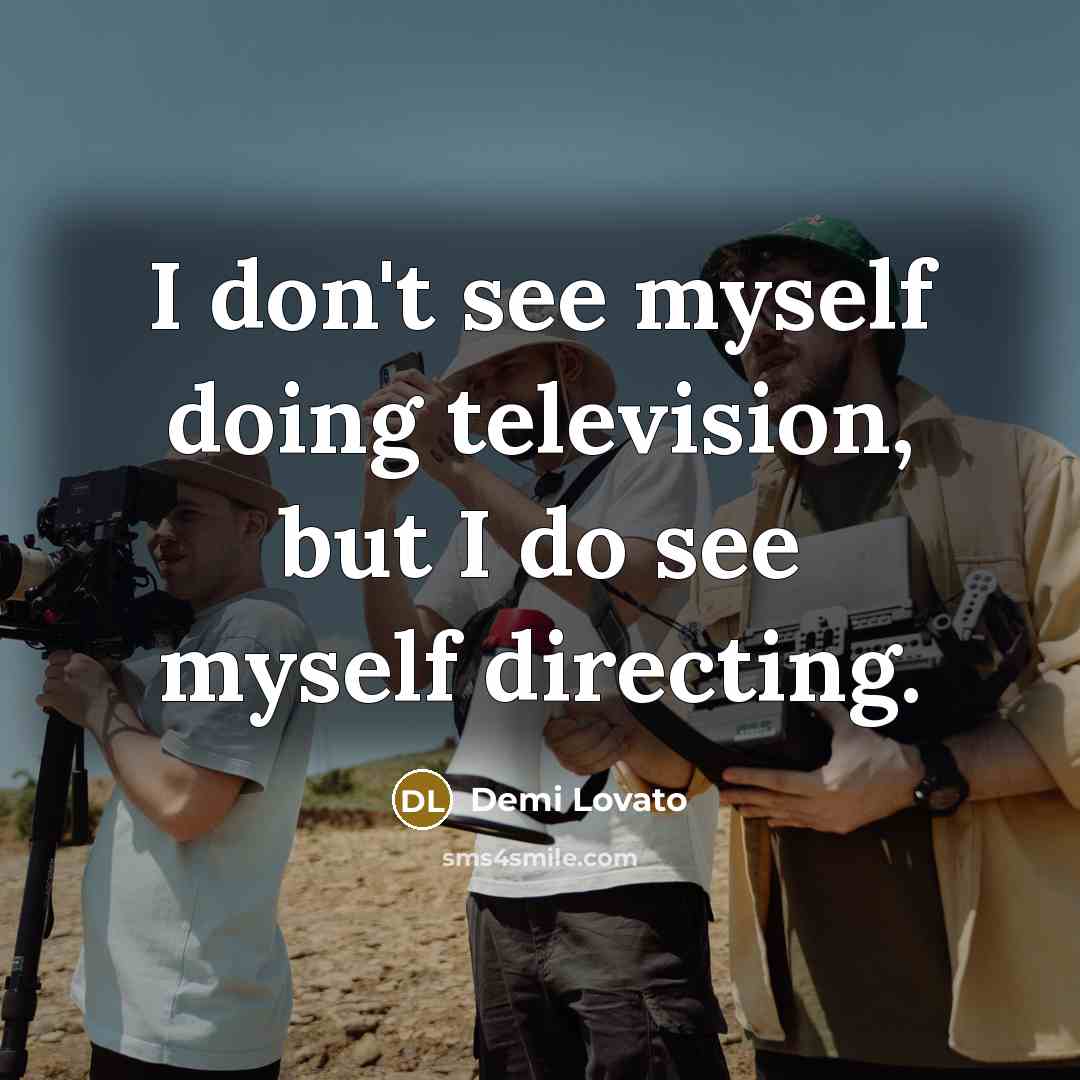 “I don't see myself doing television, but I do see…” quote by Demi Lovato