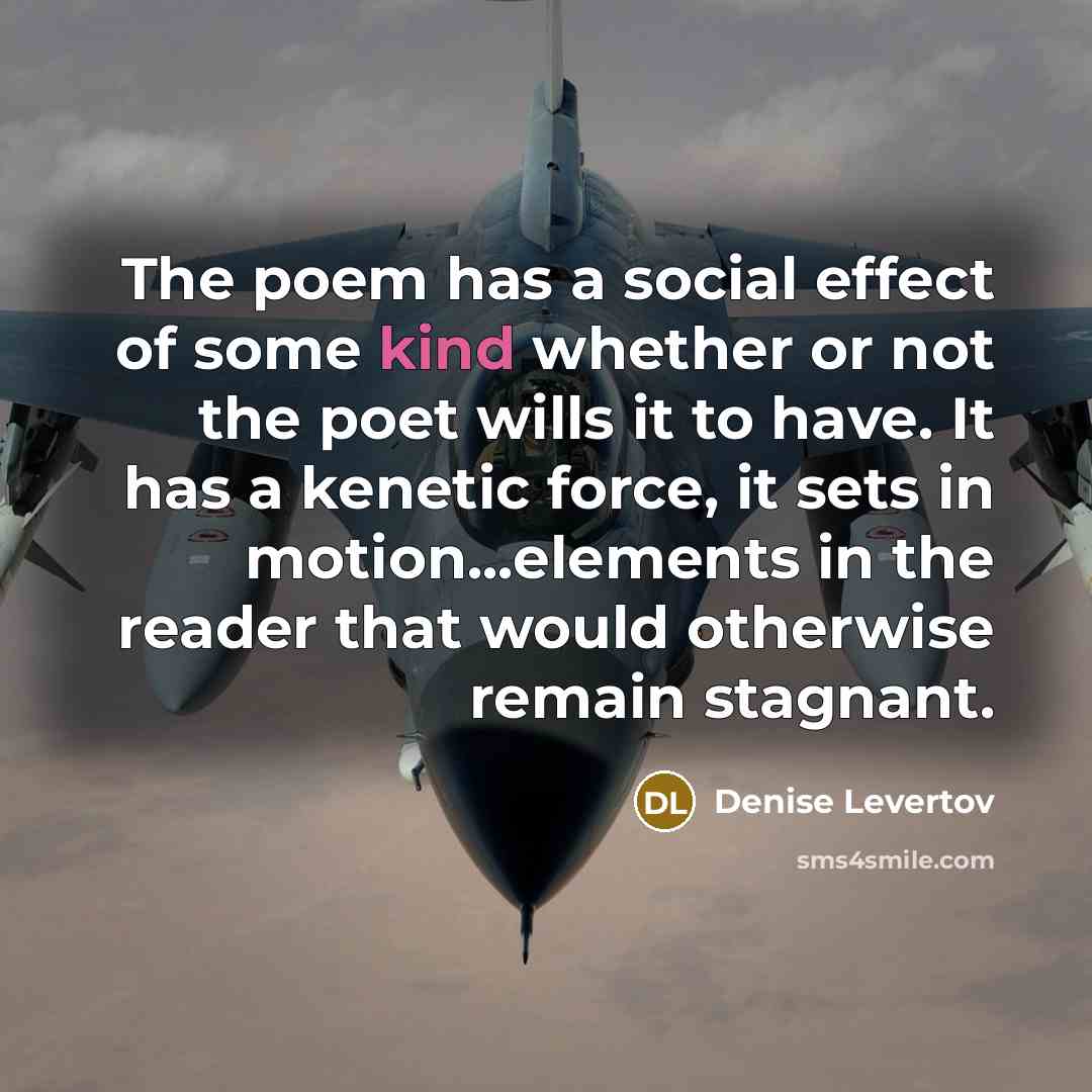 “The poem has a social effect of some kind whether…” quote by Denise Levertov