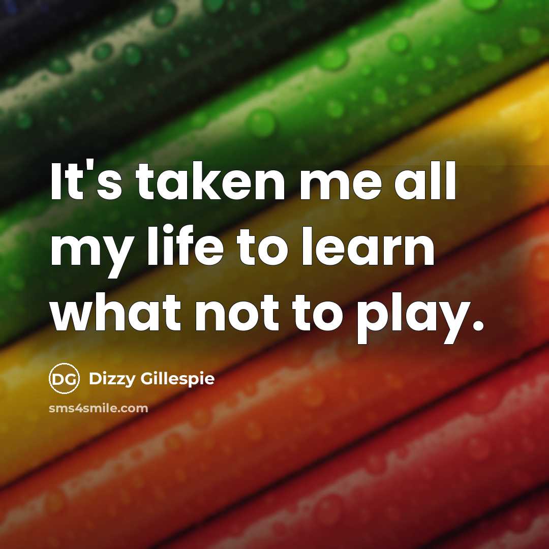 “It's taken me all my life to learn what not…” quote by Dizzy Gillespie