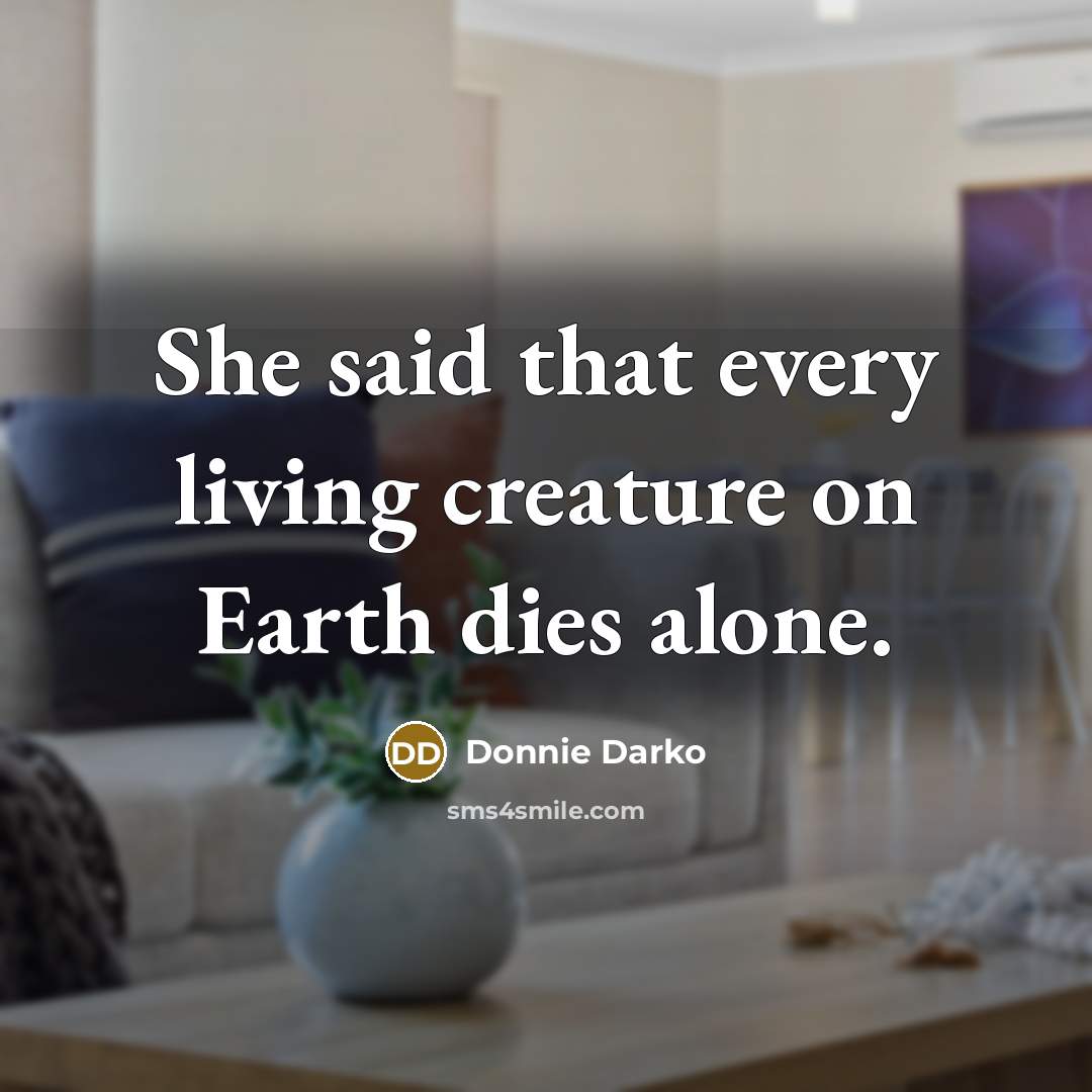 “She said that every living creature on Earth dies alone.…” quote by Donnie Darko