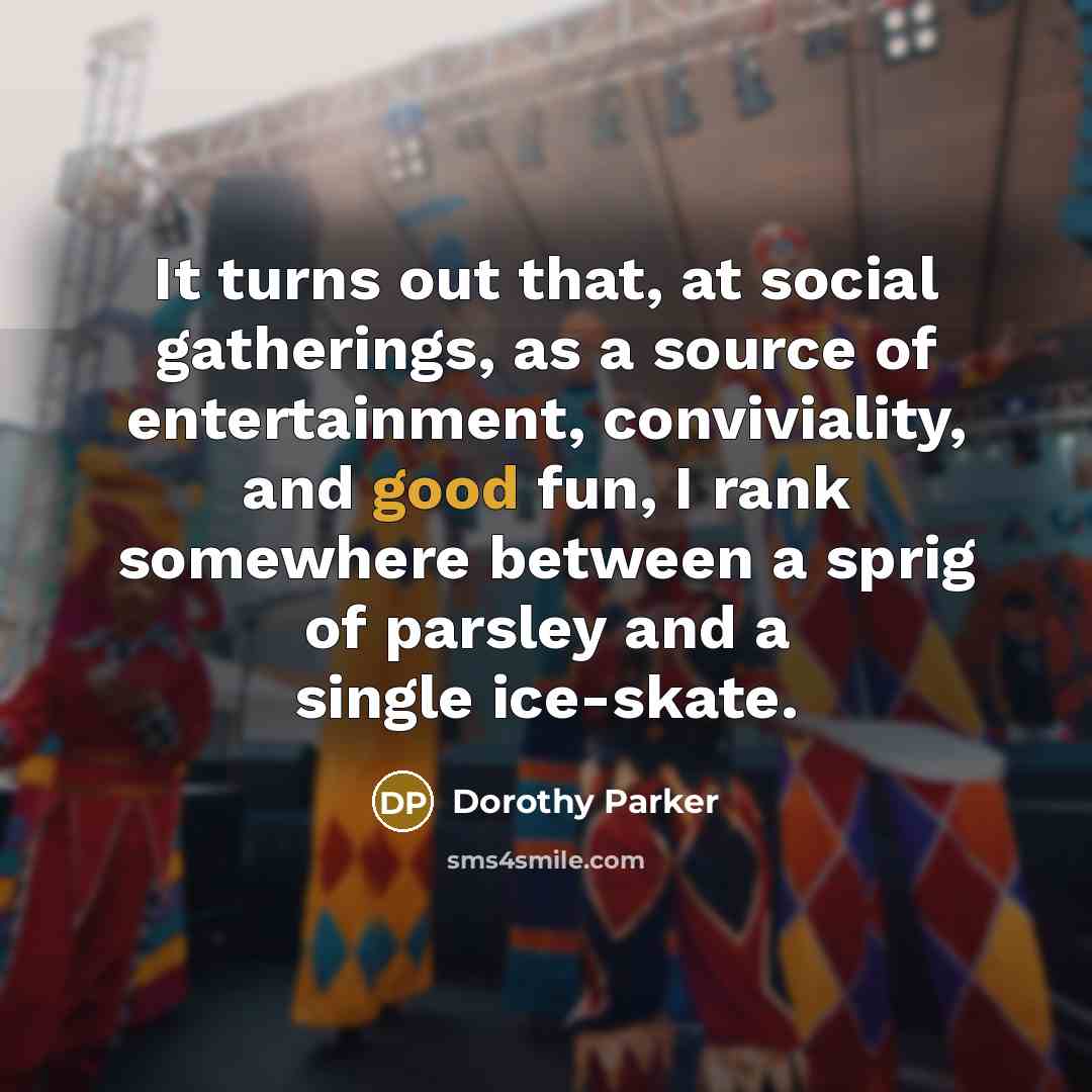 “It turns out that, at social gatherings, as a source…” quote by Dorothy Parker