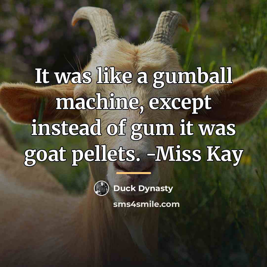 “It was like a gumball machine, except instead of gum…” quote by Duck Dynasty