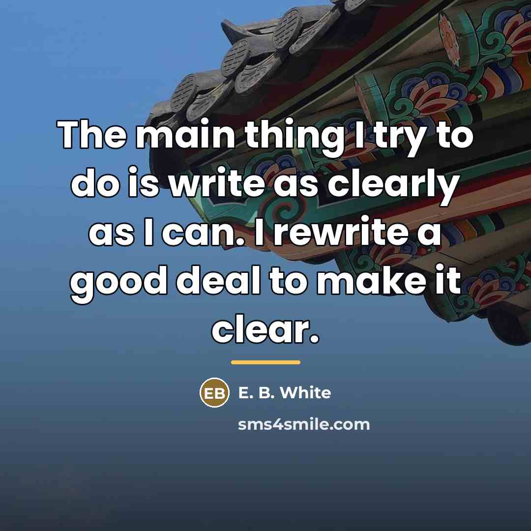 “The main thing I try to do is write as…” quote by E. B. White