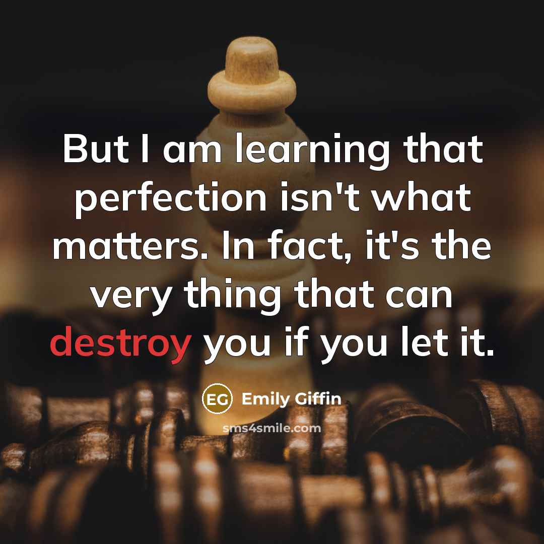 “But I am learning that perfection isn't what matters. In…” quote by Emily Giffin