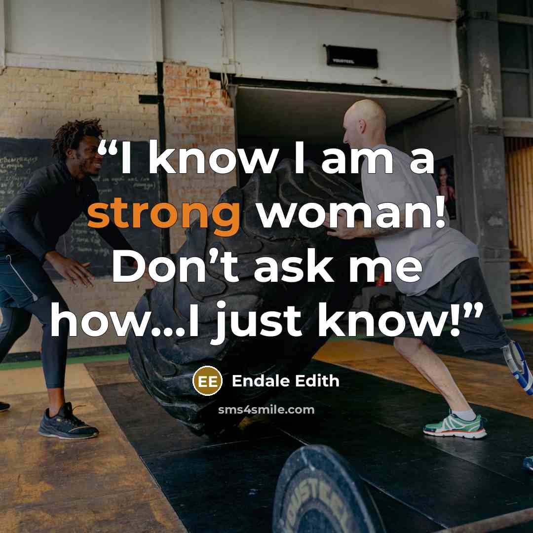 “I know I am a strong woman! Don’t ask me how…I just know!” quote by Endale Edith