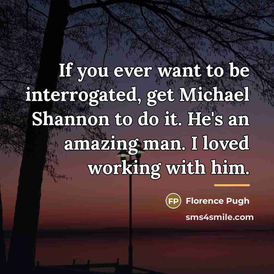 “If you ever want to be interrogated, get Michael Shannon…” quote by Florence Pugh