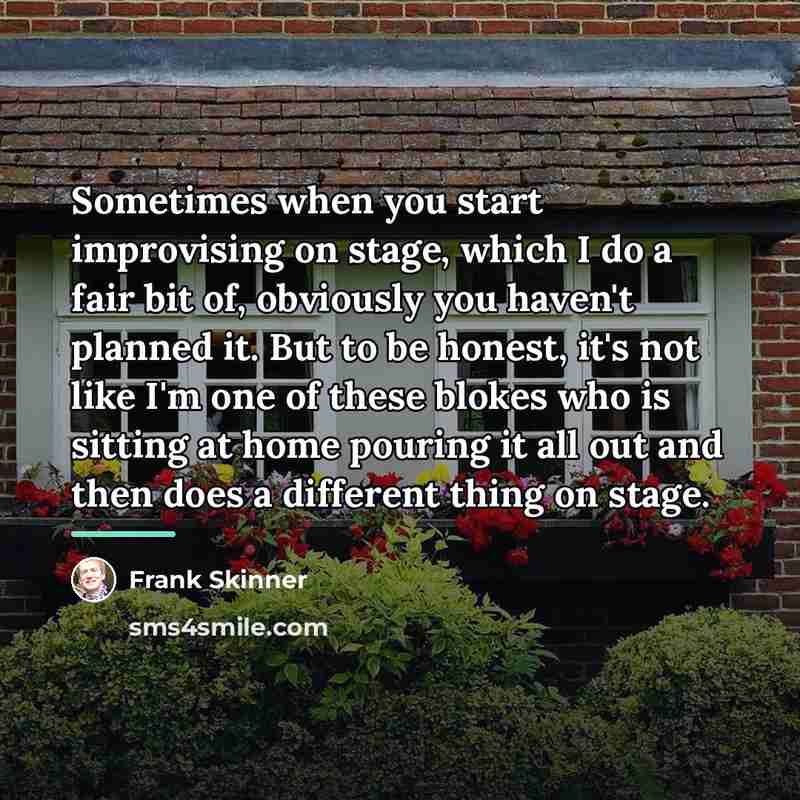 “Sometimes when you start improvising on stage, which I do…” quote by Frank Skinner