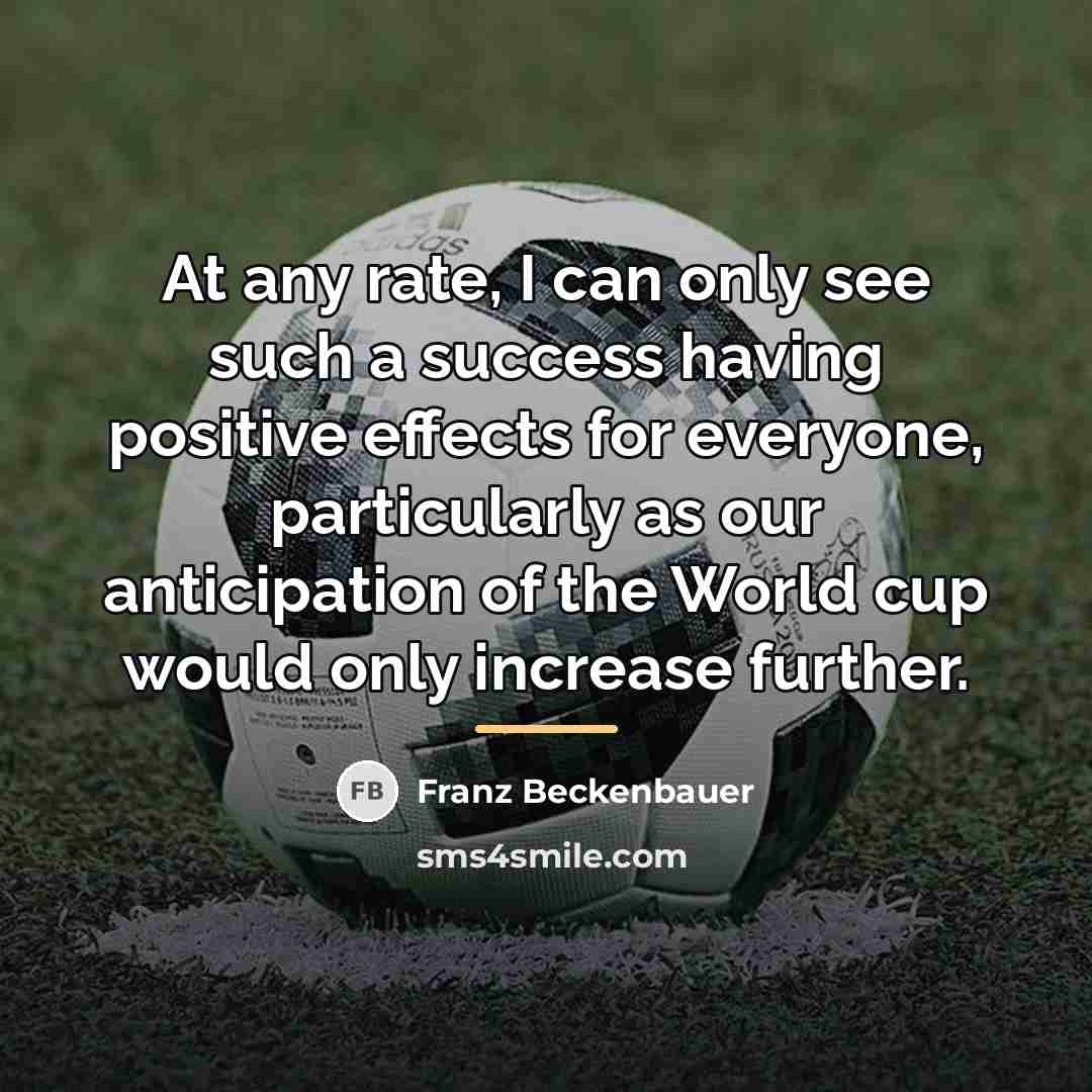 “At any rate, I can only see such a success…” quote by Franz Beckenbauer