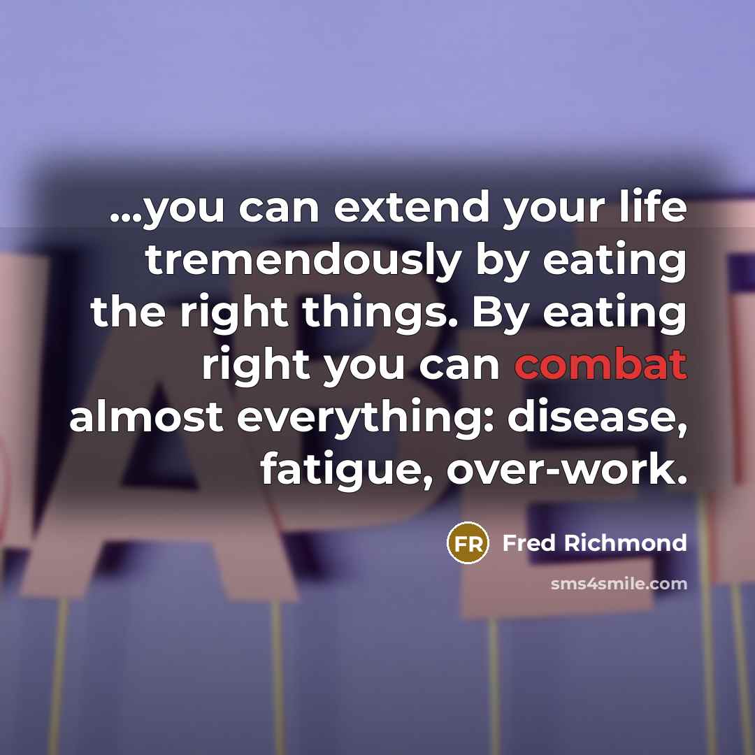 “...you can extend your life tremendously by eating the right…” quote by Fred Richmond