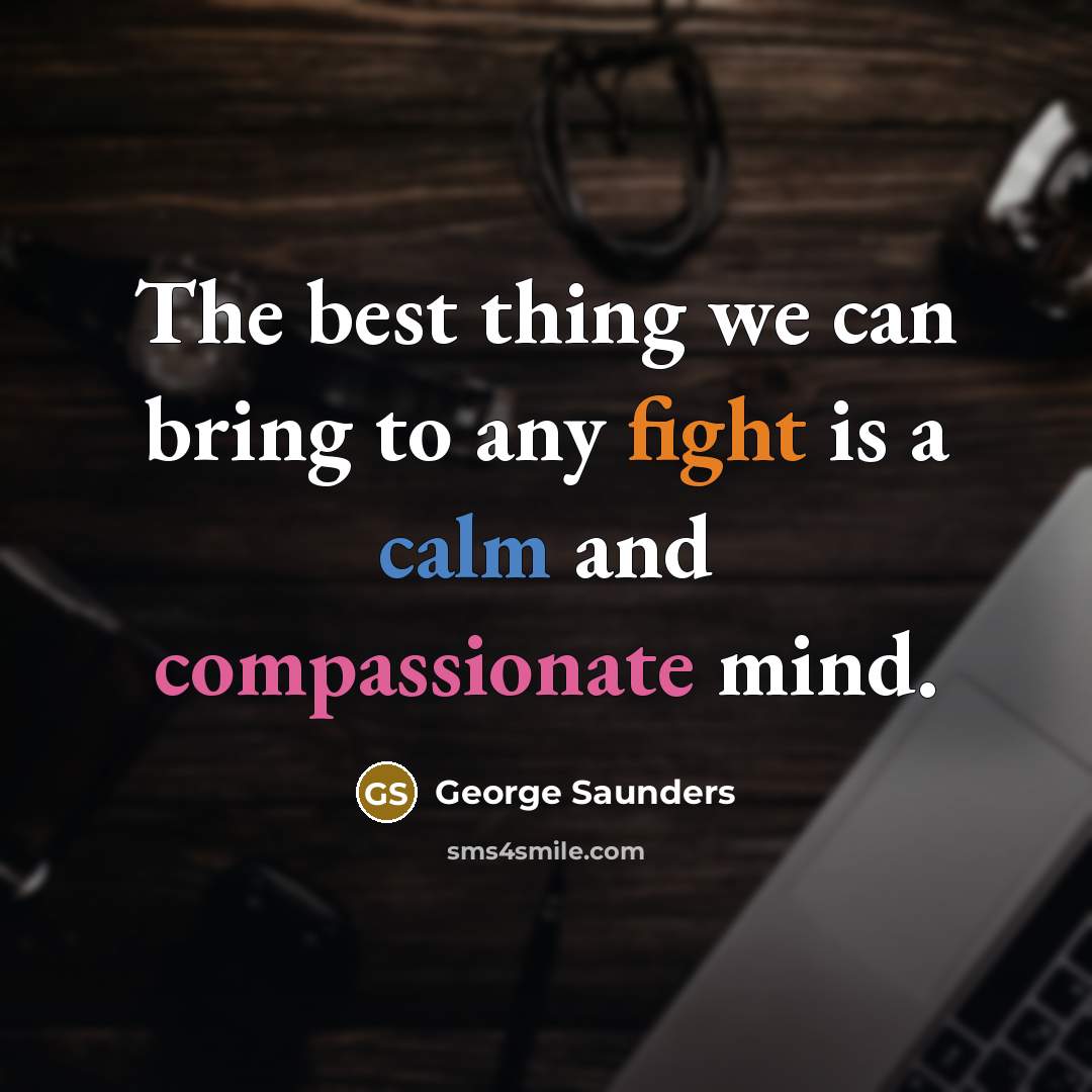 “The best thing we can bring to any fight is…” quote by George Saunders