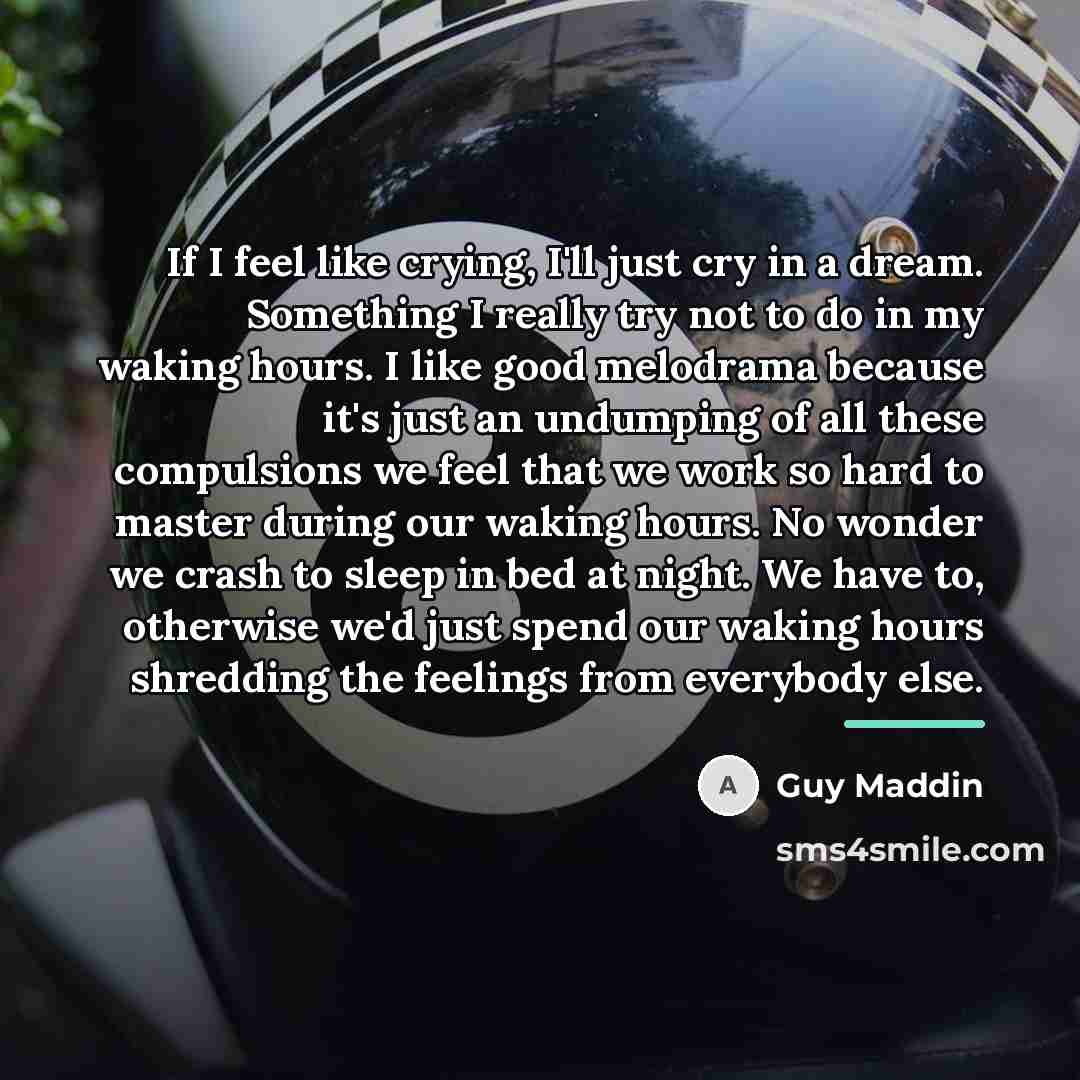 “If I feel like crying, I'll just cry in a…” quote by Guy Maddin