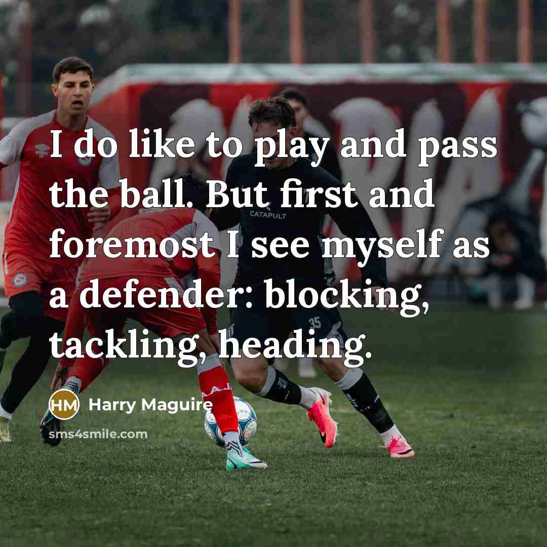 “I do like to play and pass the ball. But…” quote by Harry Maguire