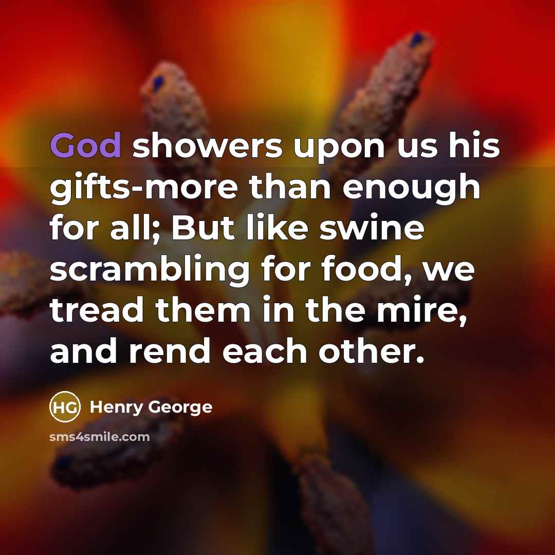 “God showers upon us his gifts-more than enough for all;…” quote by Henry George