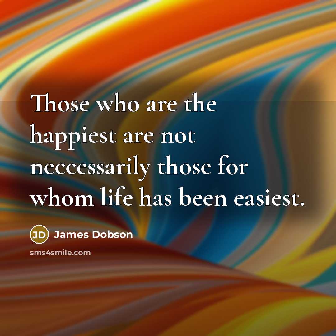 “Those who are the happiest are not neccessarily those for…” quote by James Dobson