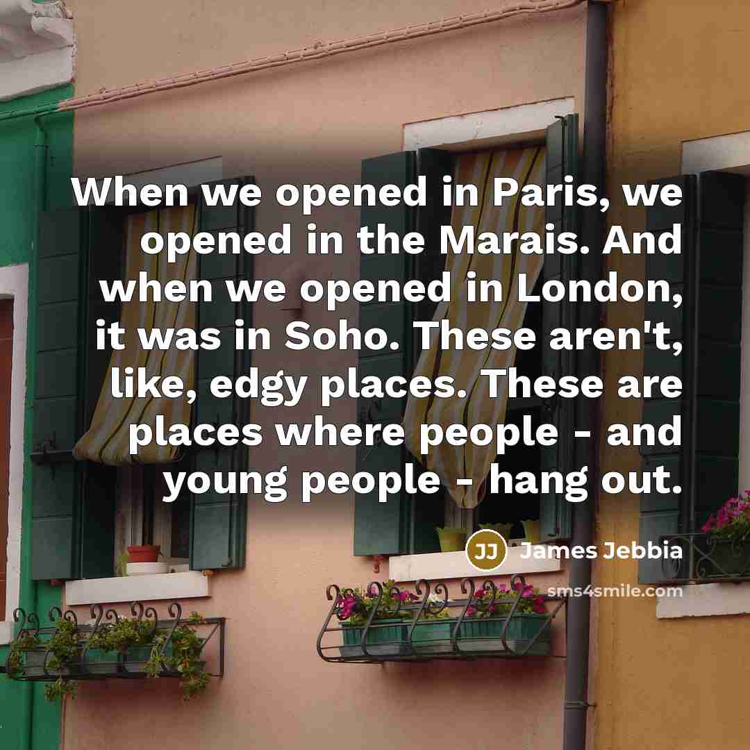 “When we opened in Paris, we opened in the Marais.…” quote by James Jebbia