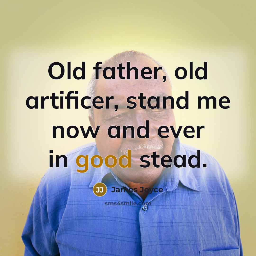 “Old father, old artificer, stand me now and ever in…” quote by James Joyce