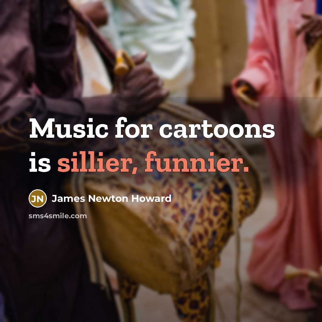 “Music for cartoons is sillier, funnier.…” quote by James Newton Howard