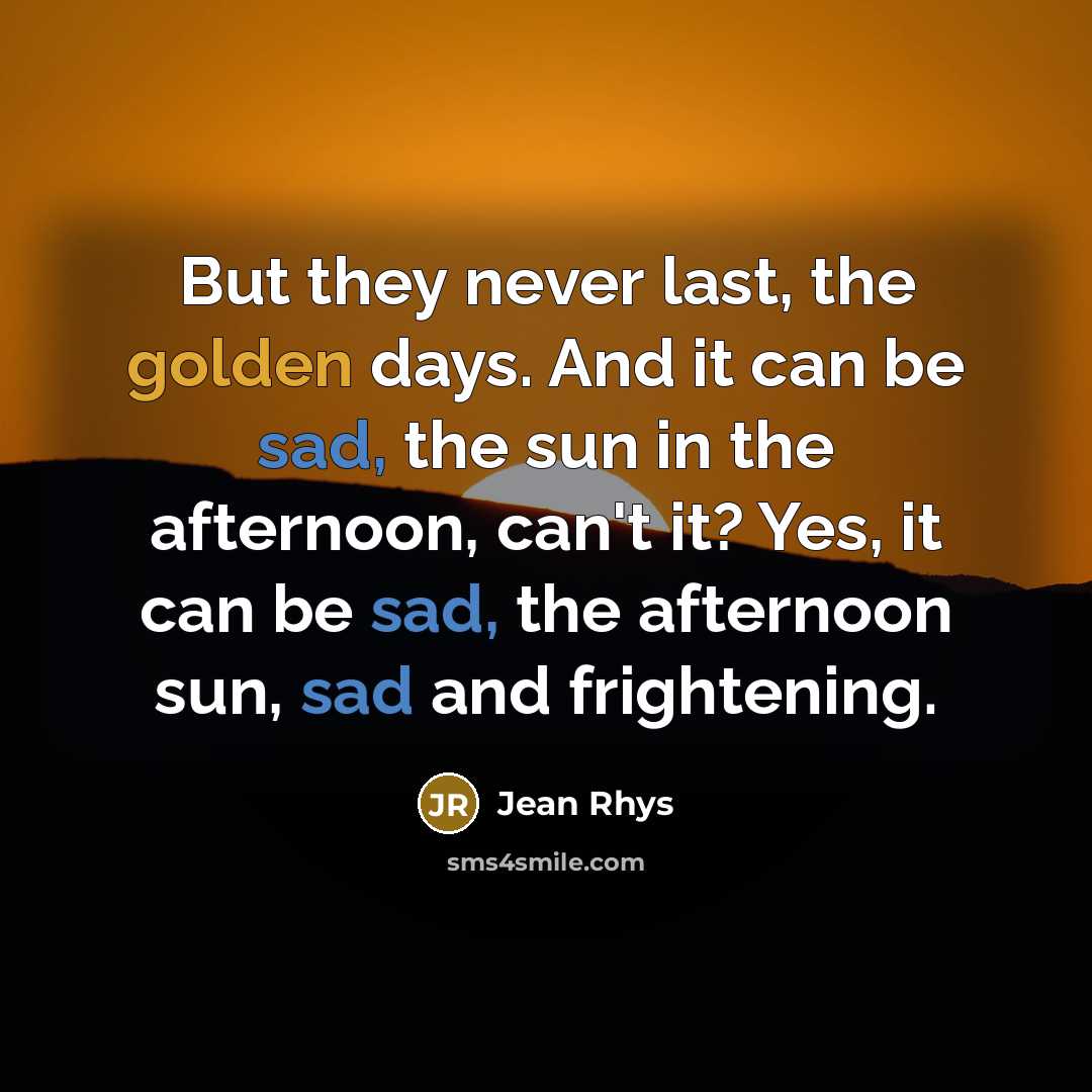 “But they never last, the golden days. And it can…” quote by Jean Rhys