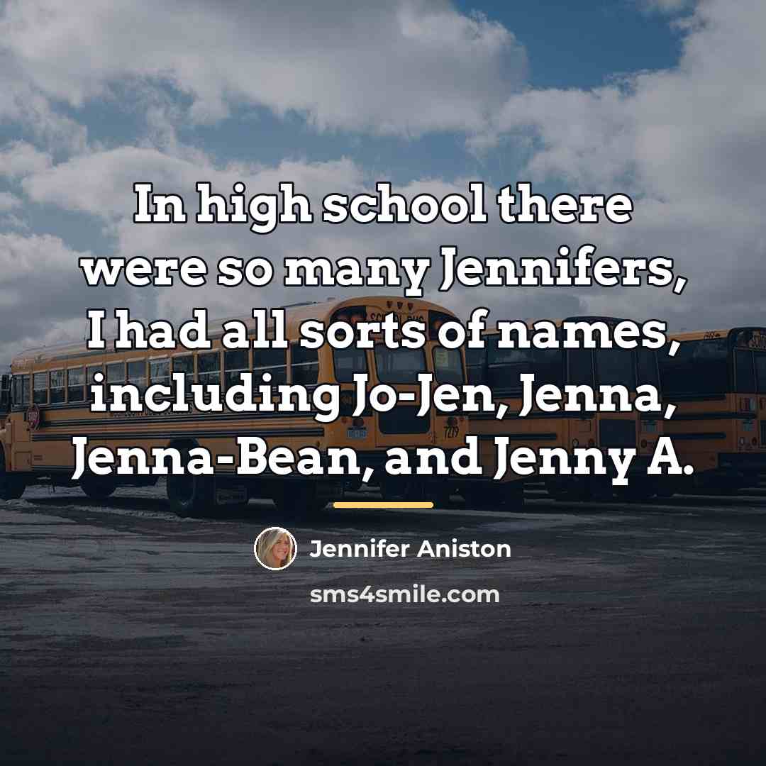 “In high school there were so many Jennifers, I had…” quote by Jennifer Aniston
